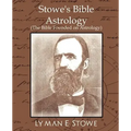Stowe's Bible Astrology (the Bible Founded on Astrology)