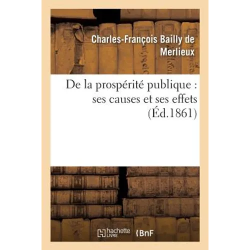 de la Prospérité Publique: Ses Causes Et Ses Effets