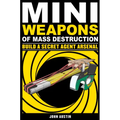 Mini Weapons of Mass Destruction: Build a Secret Agent Arsenal: Volume 2