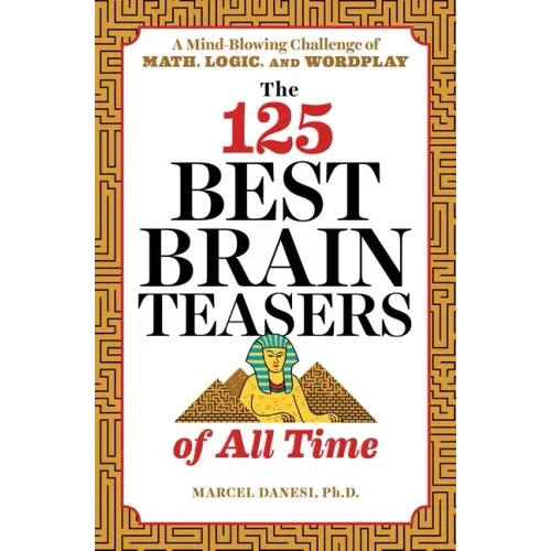 The 125 Best Brain Teasers of All Time: A Mind-Blowing Challenge of Math, Logic, and Wordplay