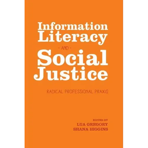 Information Literacy and Social Justice: Radical Professional Praxis