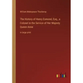 The History of Henry Esmond, Esq., a Colonel in the Service of Her Majesty Queen Anne: in large print