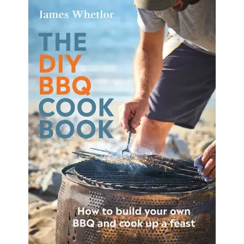 The DIY BBQ Cookbook: How to Build Your Own BBQ and Cook Up a Feast