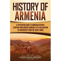 History of Armenia: A Captivating Guide to Armenian History, Starting from Ancient Armenia to Its Declaration of Sovereignty from the Soviet Union