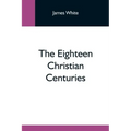 The Eighteen Christian Centuries