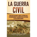 La Guerra Civil: Una Guía Fascinante sobre la Guerra Civil Estadounidense y su Impacto en la Historia de los Estados Unidos