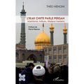 L'Irak chiite parle persan: Islamisme, milices, réseaux iraniens