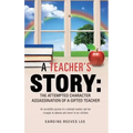 A Teacher's Story: The Attempted Character Assassination of a Gifted Teacher