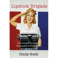 Lipstick Brigade: The Untold True Story of Washington's World War II Government Girls