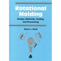 Rotational Molding Design, Materials, Tooling and Processing
