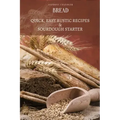 Bread: Quick, Easy Rustic Recipes & Sourdough Starter