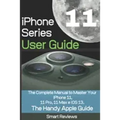 iPhone 11 Series User Guide: The Complete Manual to Master Your iPhone 11, 11 Pro, 11 Max and iOS 13. The Handy Apple Guide