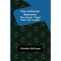 Four Arthurian Romances "Erec et Enide", "Cliges", "Yvain", and "Lancelot"