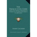 The French Civil Code: With the Various Amendments Thereto as in Force on March 15, 1895 (1895)