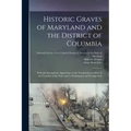 Historic Graves of Maryland and the District of Columbia: With the Inscriptions Appearing on the Tombstones in Most of the Counties of the State and i