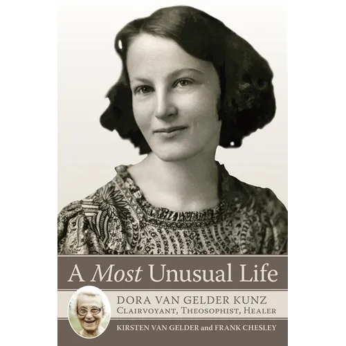 A Most Unusual Life: Dora Van Gelder Kunz: Clairvoyant, Theosophist, Healer