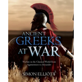 Ancient Greeks at War: Warfare in the Classical World from Agamemnon to Alexander