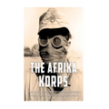 The Afrika Korps: The History of Nazi Germany's Expeditionary Force in North Africa during World War II