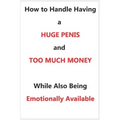 How To Handle Having a Huge Penis And Too Much Money While Also Being Emotionally Available
