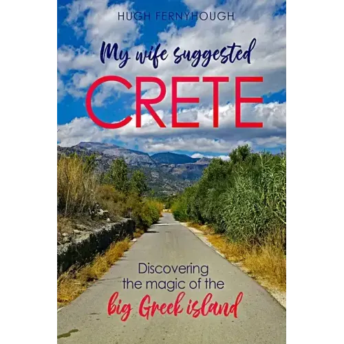 My Wife Suggested Crete: Discovering the magic of the BIG Greek island