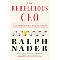 The Rebellious CEO: 12 Leaders Who Did It Right