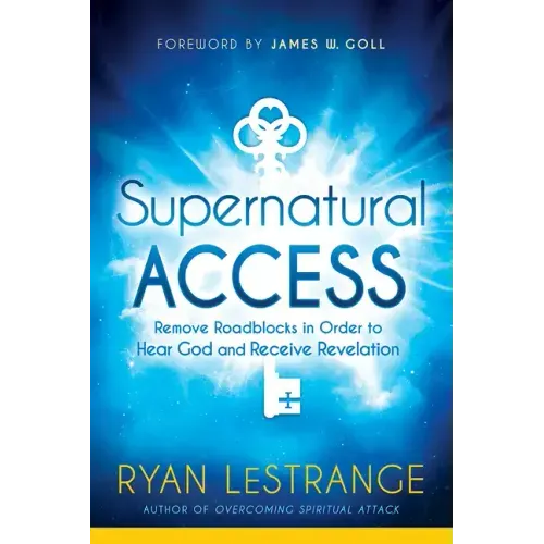 Supernatural Access: Remove Roadblocks in Order to Hear God and Receive Revelation