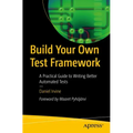 Build Your Own Test Framework: A Practical Guide to Writing Better Automated Tests