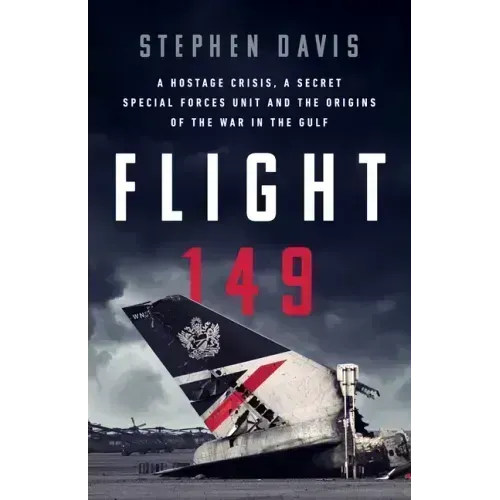 Flight 149: A Hostage Crisis, a Secret Special Forces Unit, and the Origins of the Gulf War
