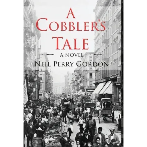 A Cobbler's Tale: Jewish Immigrants Story of Survival, from Eastern Europe to New York's Lower East Side