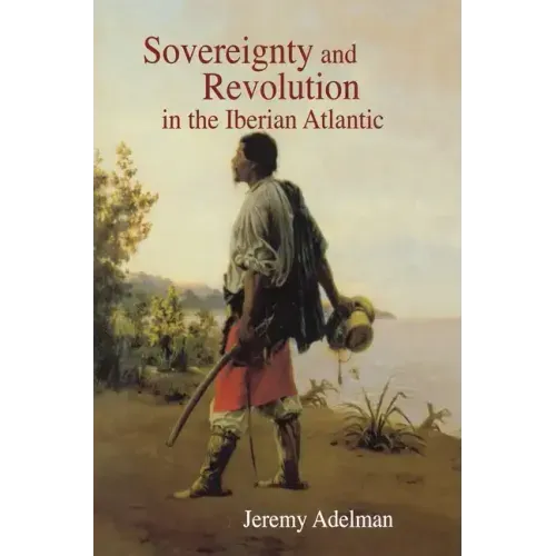Sovereignty and Revolution in the Iberian Atlantic