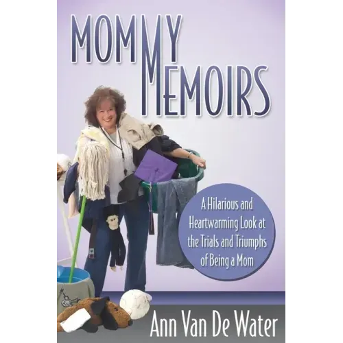 Mommy Memoirs: A Hilarious and Heartwarming Look at the Trials and Triumphs of Being a Mom!