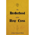 The Brotherhood of the Rosy Cross - A History of the Rosicrucians