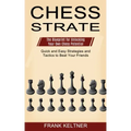Chess Strategy: Quick and Easy Strategies and Tactics to Beat Your Friends (The Blueprint for Unlocking Your Own Chess Potential)