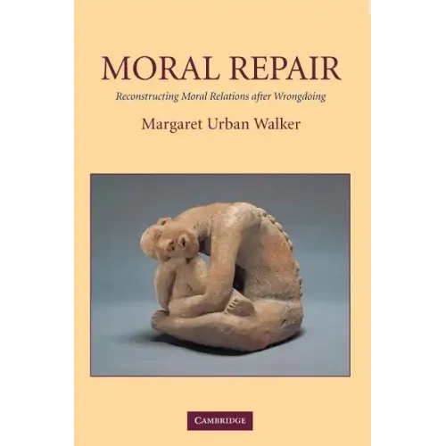 Moral Repair: Reconstructing Moral Relations After Wrongdoing