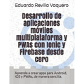 Desarrollo de aplicaciones móviles multiplataforma y PWAs con Ionic y Firebase desde cero: Aprende a crear apps para Android, IOS y PWAs, de manera se