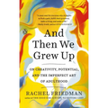 And Then We Grew Up: On Creativity, Potential, and the Imperfect Art of Adulthood