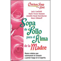 Sopa de Pollo Para Alma de la Madre: Nuevo Relatos Que Conmueven El Corazón Y Ponen Fuego En El Espíritu