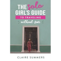 The Solo Girl's Guide to Traveling Without Fear
