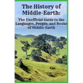 The History of Middle-Earth: The Unofficial Guide to the Languages, People, and Books of Middle-Earth