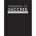 Freedom To Succeed: Life & Business Planner