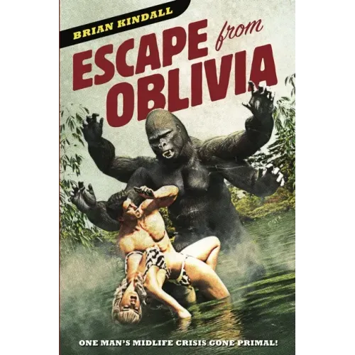 Escape from Oblivia: One Man's Midlife Crisis Gone Primal