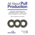 All About Pull Production: Designing, Implementing, and Maintaining Kanban, CONWIP, and other Pull Systems in Lean Production