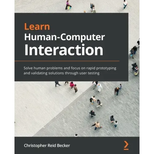 Learn Human-Computer Interaction: Solve human problems and focus on rapid prototyping and validating solutions through user testing