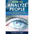 How to Analyze People: How to Read People Instantly Using Psychological Techniques, Body Language, and Personality Types