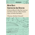 Motor Boats - Construction and Operation - An Illustrated Manual for Motor Boat, Launch and Yacht Owners, Operator's of Marine Gasolene Engines, and A