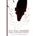 Is It Still Murder Even If She Was A Bitch?