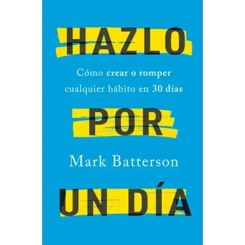 Hazlo Por Un Día: Cómo Crear O Romper Cualquier Hábito En 30 Días / Do It for a Day: How to Make or Break Any Habit in 30 Days