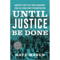 Until Justice Be Done: America's First Civil Rights Movement, from the Revolution to Reconstruction