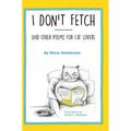 I Don't Fetch: And Other Poems for Cat Lovers