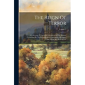 The Reign Of Terror: A Collection Of Authentic Narratives Of The Horrors Committed By The Revolutionary Government Of France Under Marat An